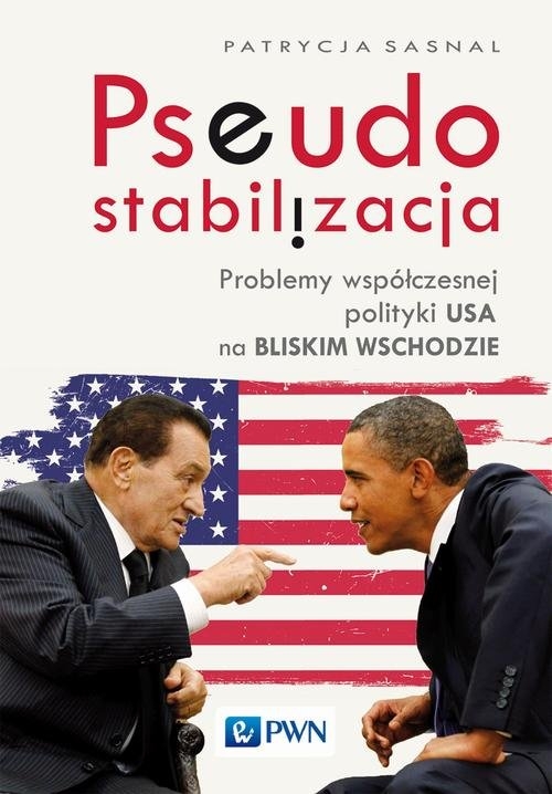 Pseudostabilizacja. Problemy współczesnej polityki USA na Bliskim Wschodzie. Problemy współczesnej polityki USA na Bliskim Wschodzie
