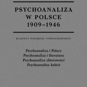 Psychoanaliza w Polsce 1909-1946 Tom 1 i 2. Klasycy polskiej nowoczesności