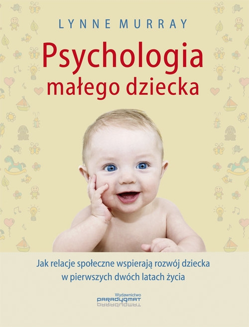 Psychologia małego dziecka. Jak relacje społeczne wspierają rozwój dziecka w pierwszych dwóch latach życia