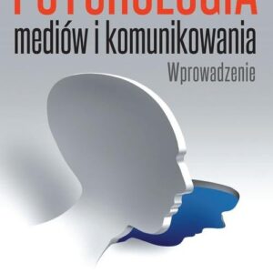 Psychologia mediów i komunikowania. Wprowadzenie