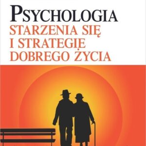 Psychologia starzenia się i strategie dobrego życia