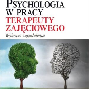 Psychologia w pracy terapeuty zajęciowego. Wybrane zagadnienia