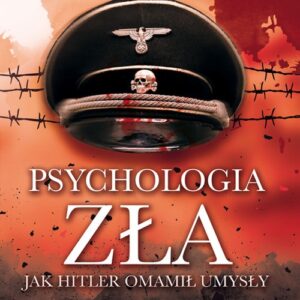 Psychologia zła. Jak Hitler omamił umysły