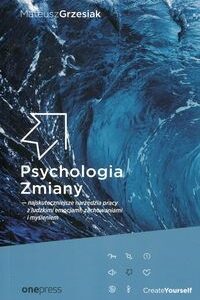 Psychologia Zmiany najskuteczniejsze narzędzia pracy z ludzkimi emocjami zachowaniami i myśleniem
