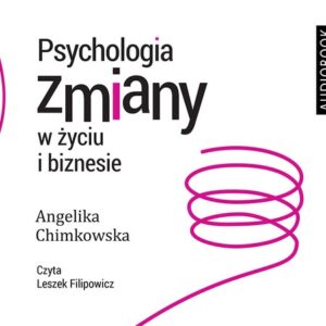 Psychologia zmiany w życiu i biznesie (Audiobook)