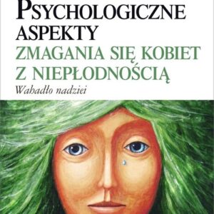 Psychologiczne aspekty zmagania się kobiet z niepłodnością. Wahadło nadziei