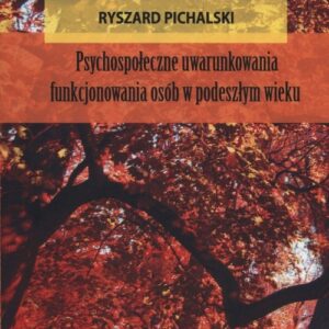 Psychospołeczne uwarunkowania funkjonowania osób w podeszłym wieku