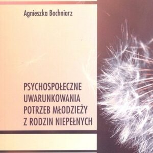 Psychospołeczne uwarunkowania potrzeb młodzieży z rodzin niepełnych