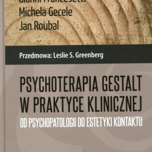 Psychoterapia Gestalt w praktyce klinicznej. Od psychopatologii do estetyki kontaktu