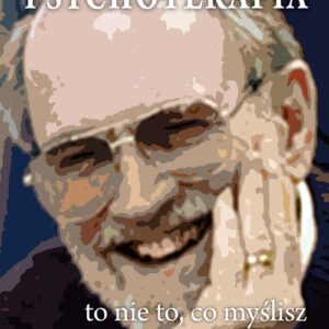 Psychoterapia to nie to, co myślisz. Psychoterapeutyczne zaangażowanie w proces życia