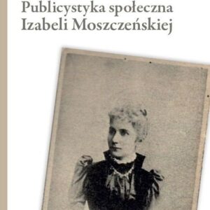 Publicystyka społeczna Izabeli Moszczeńskiej
