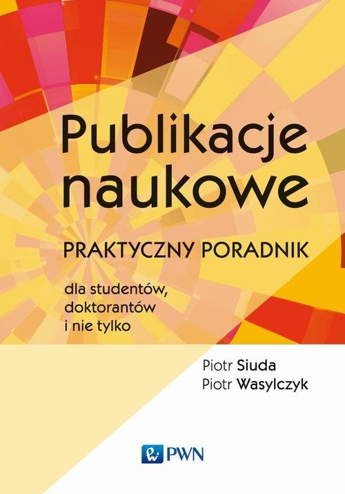 Publikacje naukowe.. Praktyczny poradnik dla studentów, doktorantów i nie tylko