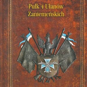 Pułk 4 Ułanów Zaniemeńskich. Historia pisana wspomnieniami ułanów i ich rodzin
