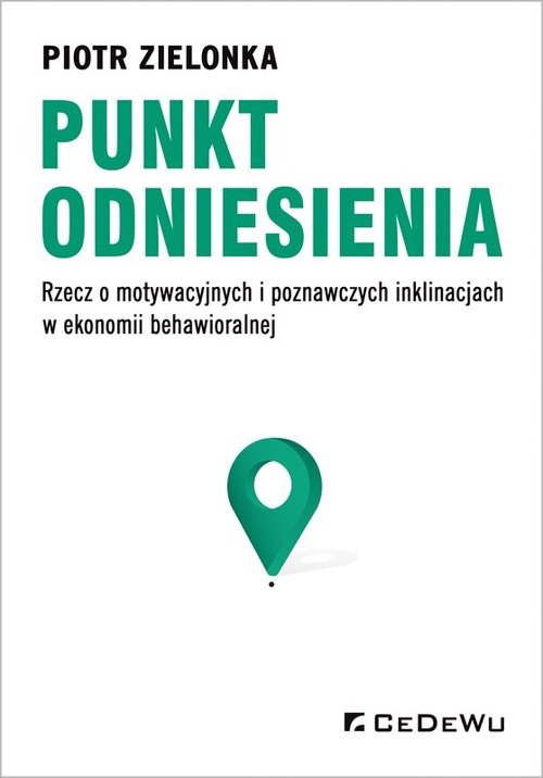 Punkt odniesienia.. Rzecz o motywacyjnych i poznawczych inklinacjach w ekonomii behawioralnej