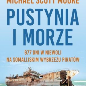 Pustynia i morze.. 977 dni w niewoli na somalijskim wybrzeżu piratów