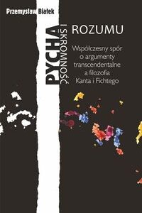 Pycha i skromność rozumu.. Współczesny spór o argumenty transcendentalne a filozofia Kanta i Fichtego