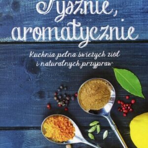 Pysznie aromatycznie. Kuchnia pełna świeżych ziół i naturalnych przypraw