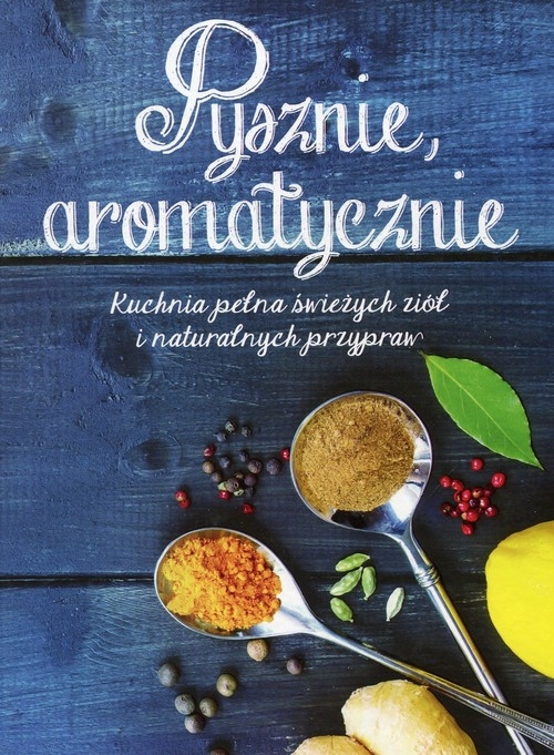 Pysznie aromatycznie. Kuchnia pełna świeżych ziół i naturalnych przypraw
