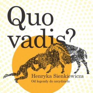 Quo vadis? Henryka Sienkiewicza. Od legendy do arcydzieła
