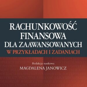 Rachunkowość finansowa dla zaawansowanych w przykładach i zadaniach