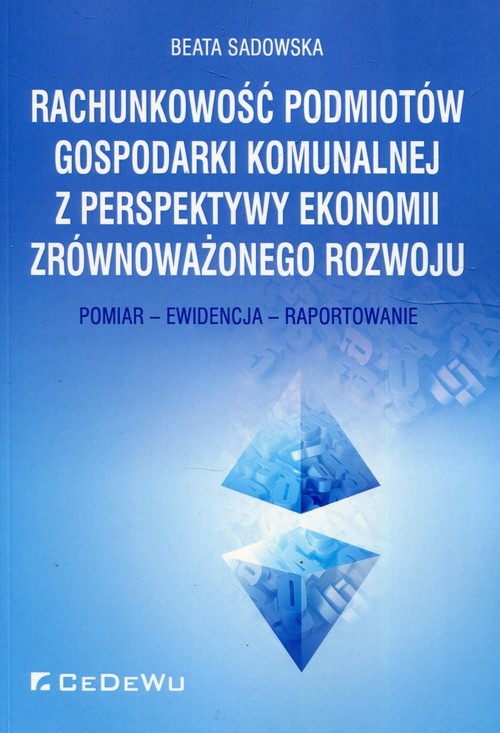 Rachunkowość podmiotów gospodarki komunalnej z perspektywy ekonomii zrównoważonego rozwoju. Pomiar - Ewidencja - Raportowanie