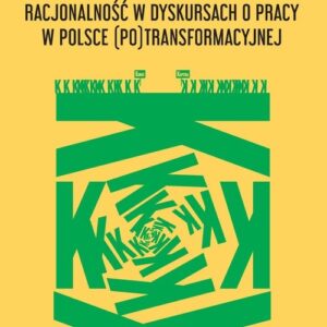 Racjonalność w dyskursach o pracy w Polsce (po)transformacyjnej