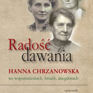 Radość dawania.. Hanna Chrzanowska we wspomnieniach, listach, anegdotach