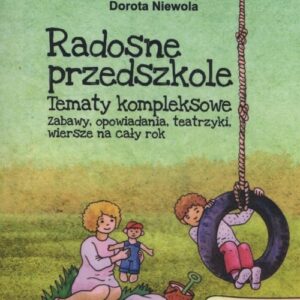 Radosne przedszkole. Tematy kompleksowe. Zabawy, opowiadania, teatrzyki, wiersze na cały rok