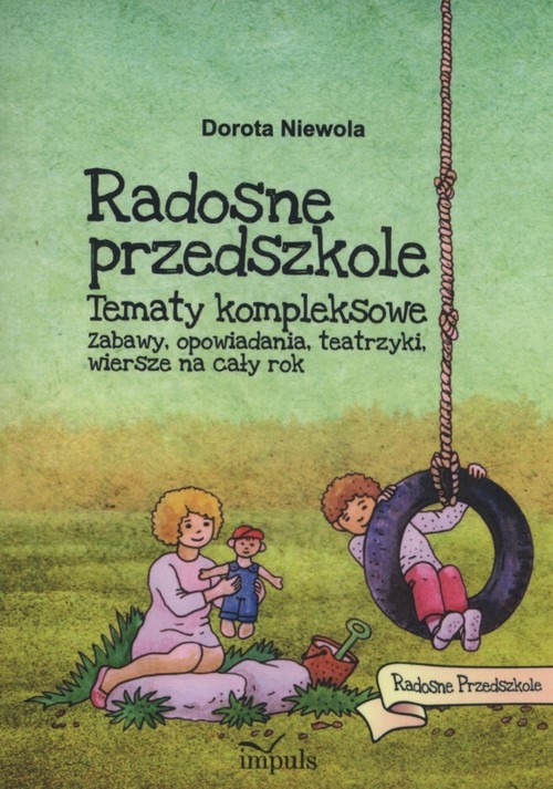 Radosne przedszkole. Tematy kompleksowe. Zabawy, opowiadania, teatrzyki, wiersze na cały rok