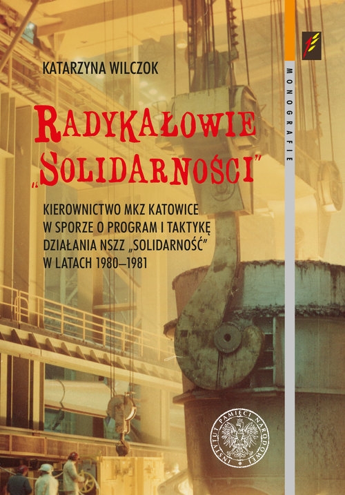 Radykałowie Solidarności. Kierownictwo MKZ Katowice w sporze o program i taktykę działania NSZZ ?Solidarność? w latach 1980?19