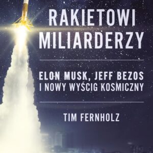 Rakietowi miliarderzy. Elon Musk Jeff Bezos i nowy wyścig kosmiczny