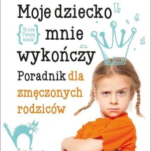 Ratunku! Moje dziecko mnie wykończy