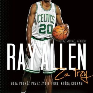 Ray Allen Za trzy.. Moja podróż przez życie i grę, którą kocham