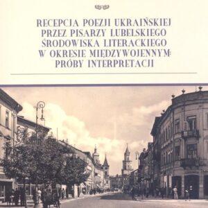 Recepcja poezji ukraińskiej przez pisarzy lubelskiego środowiska literackiego w okresie międzywojenn