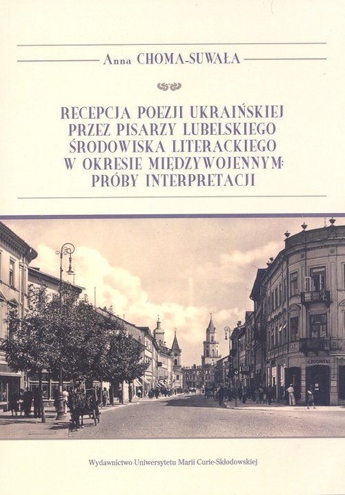 Recepcja poezji ukraińskiej przez pisarzy lubelskiego środowiska literackiego w okresie międzywojenn