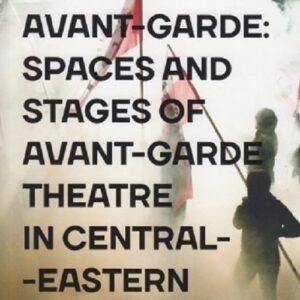 Reclaimed Avant-garde Space and Stages of Avant-garde Theatre in Central-Eastern Europe