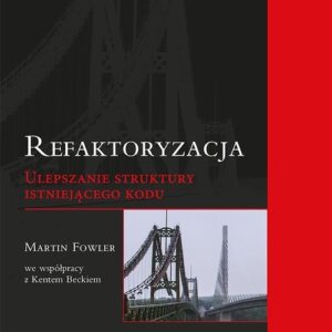Refaktoryzacja. Ulepszanie struktury istniejącego kodu. Wydanie II