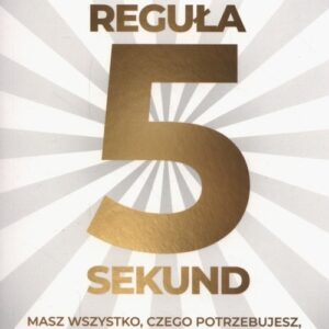 Reguła 5 sekund. Masz wszystko czego potrzebujesz, aby odmienić swoje życie
