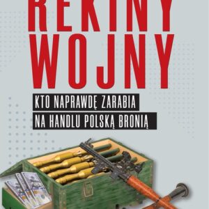 Rekiny wojny. Kto zarabia na handlu polską bronią
