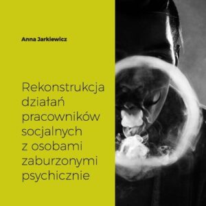 Rekonstrukcja działań pracowników socjalnych z osobami zaburzonymi psychicznie