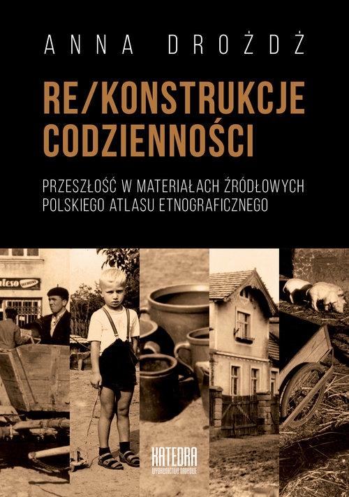Rekonstrukcje codzienności. Przeszłość w materiałach źródłowych Polskiego Atlasu Etnograficznego