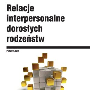 Relacje interpersonalne dorosłych rodzeństw w aspekcie funkcjonowania psychospołecznego