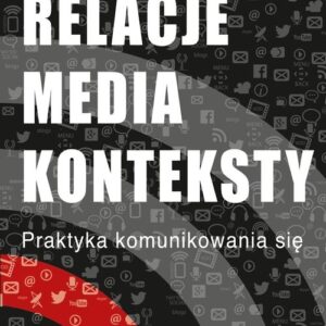 Relacje media konteksty. Praktyka komunikowania się