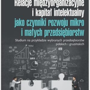 Relacje międzyorganizacyjne i kapitał intelektualny jako czynniki rozwoju mikro i małych przedsiębio