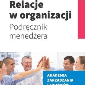 Relacje w organizacji. Podręcznik menedżera