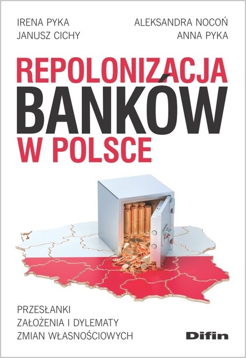 Repolonizacja banków w Polsce. Przesłanki, założenia i dylematy zmian własnościowych