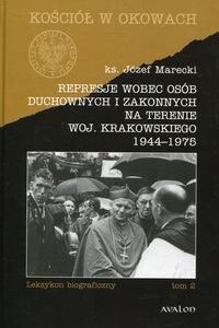 Represje wobec osób duchownych i zakonnych na terenie woj. krakowskiego. 1944-1975. Leksykon biograficzny Tom 2