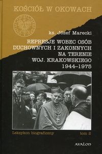 Represje wobec osób duchownych i zakonnych na terenie woj. krakowskiego. 1944-1975. Leksykon biograficzny Tom 2