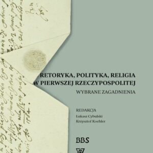Retoryka, polityka, religia w Pierwszej Rzeczypospolitej. Wybrane zagadnienia
