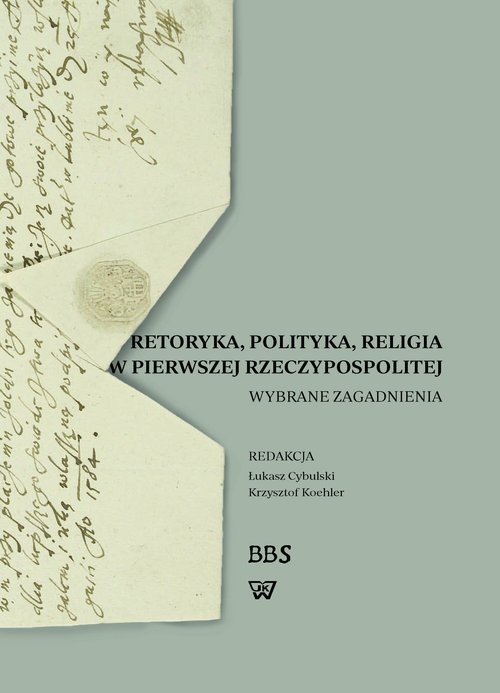 Retoryka, polityka, religia w Pierwszej Rzeczypospolitej. Wybrane zagadnienia